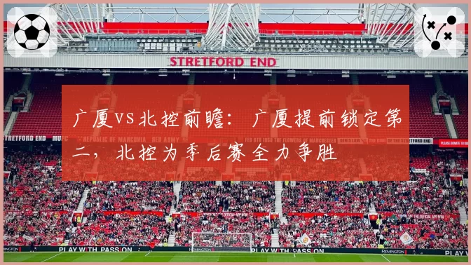 广厦vs北控前瞻：广厦提前锁定第二，北控为季后赛全力争胜