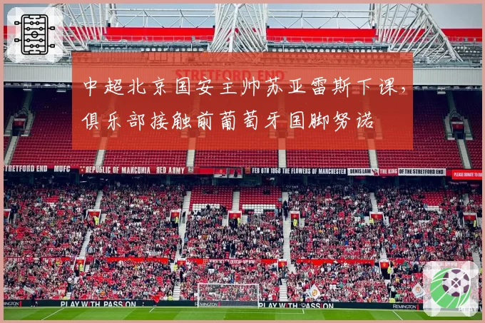 中超北京国安主帅苏亚雷斯下课,俱乐部接触前葡萄牙国脚努诺