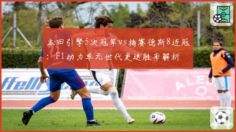 本田引擎5次冠军vs梅赛德斯8连冠：F1动力单元世代更迭胜率解析